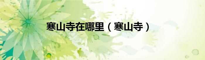 寒山寺_寒山寺在哪里?(寒山寺在哪)