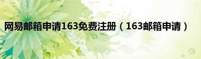 163邮箱申请_网易邮箱申请163免费注册(163邮箱注册)