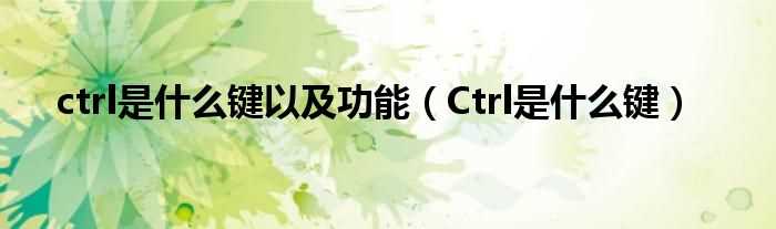 Ctrl是什么键_ctrl是什么键以及功能?(ctrl)