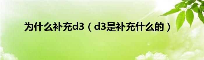 d3是补充什么的_为什么补充d3?(d3是什么)