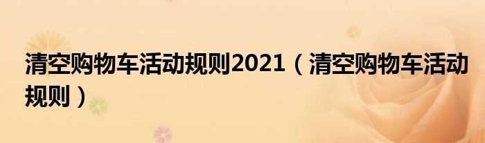 清空购物车活动规则_清空购物车活动规则2021(2021淘宝清空购物车规则)