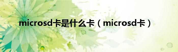 microsd卡_microsd卡是什么卡?(microsd卡)