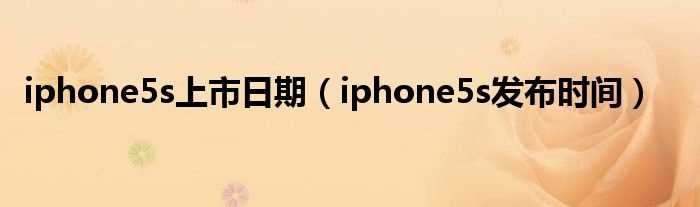 iphone5s发布时间_iphone5s上市日期(iphone5s 上市时间)