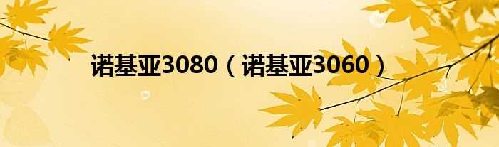 诺基亚3060_诺基亚3080(诺基亚3080)