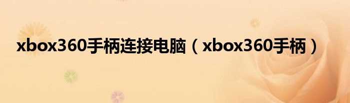 xbox360手柄_xbox360手柄连接电脑(xbox360手柄)