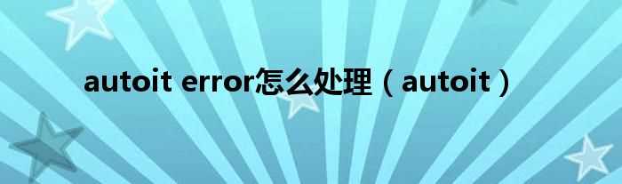 autoit_autoit_error怎么处理?(autoit错误)