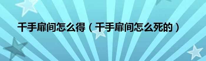 千手扉间怎么死的_千手扉间怎么得?(千手扉间)