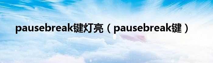 pausebreak键_pausebreak键灯亮(pausebreak)