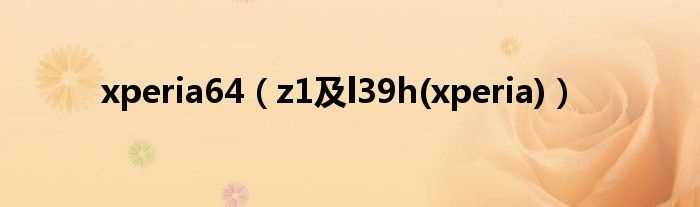 z1及l39h(xperia_xperia64)(xperia64 z1 l39h)