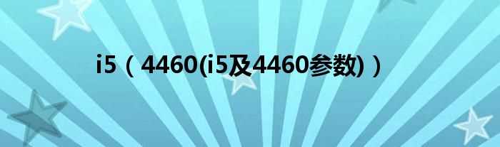 4460(i5及4460参数_i5)(i5 4460)