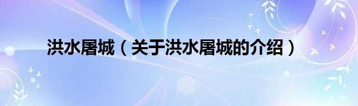 关于洪水屠城的介绍_洪水屠城(洪水屠城)