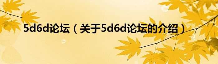 关于5d6d论坛的介绍_5d6d论坛(5d6d论坛)