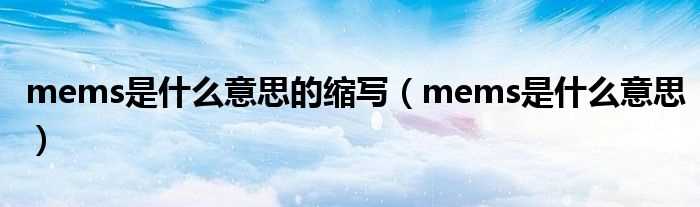mems是什么意思_mems是什么意思的缩写?(mems)