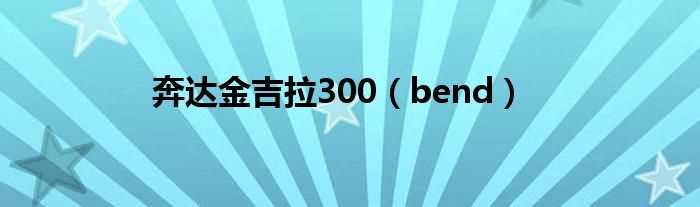bend_奔达金吉拉300(金吉拉300)