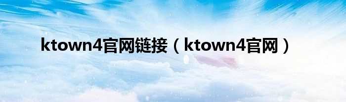 ktown4官网_ktown4官网链接(ktown4u)