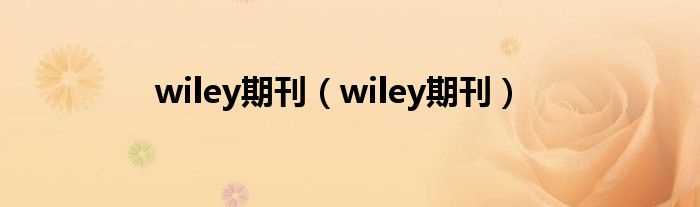 wiley期刊_wiley期刊(wiley)