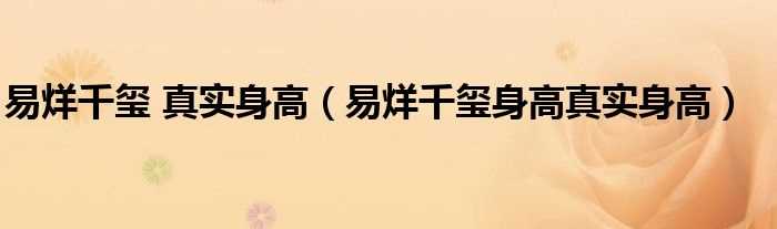 易烊千玺身高真实身高_易烊千玺_真实身高(易烊千玺身高)