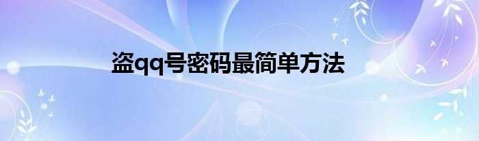 盗qq号密码最简单方法(怎么盗qq号密码)