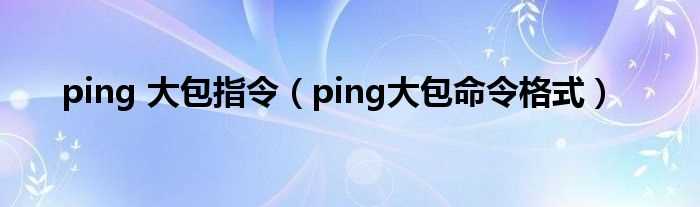 ping大包命令格式_ping_大包指令(ping大包)