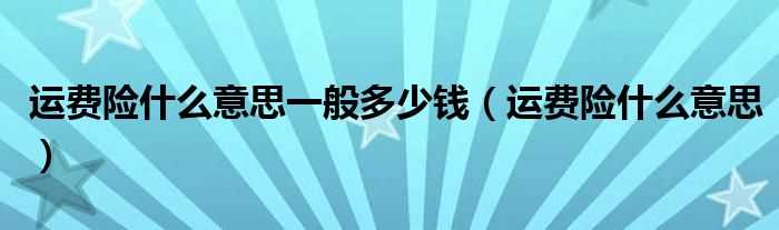 运费险什么意思_运费险什么意思一般多少钱?(运费险)