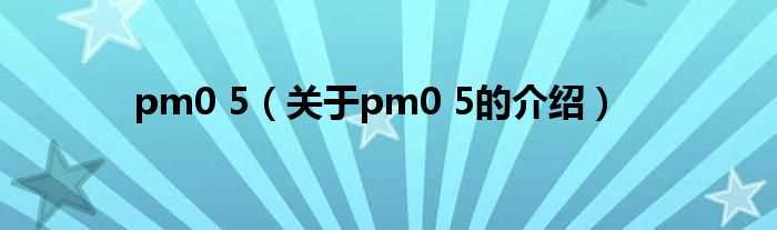 关于pm0_5的介绍_pm0_5(pm0.5)