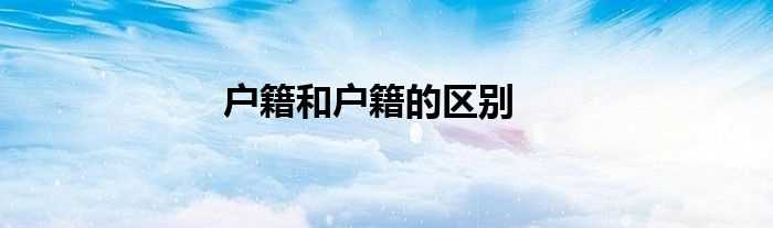 户籍和户籍的区别(户籍)