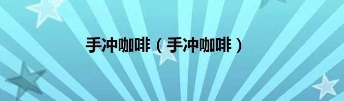 手冲咖啡_手冲咖啡(手冲咖啡)