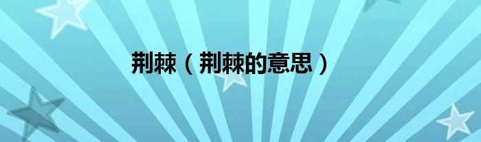 荆棘的意思_荆棘(荆棘)