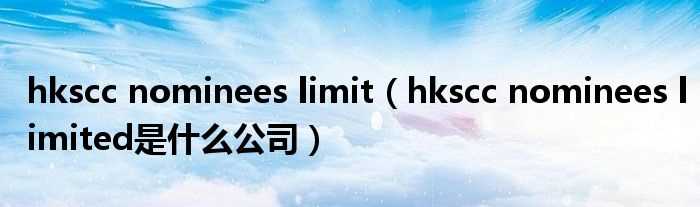 hkscc_nominees_limited是什么公司_hkscc_nominees_limit?(hkscc nominees limited)