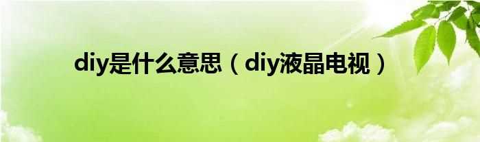 diy液晶电视_diy是什么意思?(diy液晶电视)