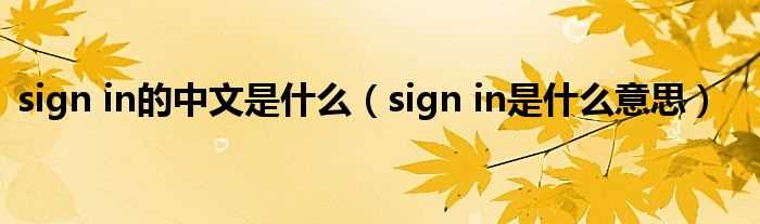 sign_in是什么意思_sign_in的中文是什么?(sign in)