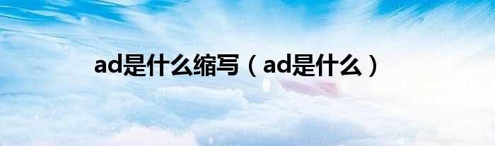 ad是什么_ad是什么缩写?(ad)