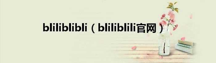 bliliblili官网_bliliblibli(bliliblili)