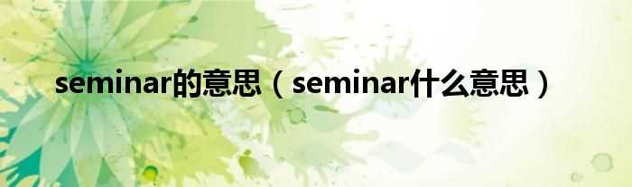 seminar什么意思_seminar的意思?(seminar)