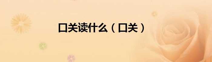 口关_口关读什么?(口关)