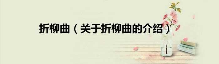 关于折柳曲的介绍_折柳曲(折柳曲)