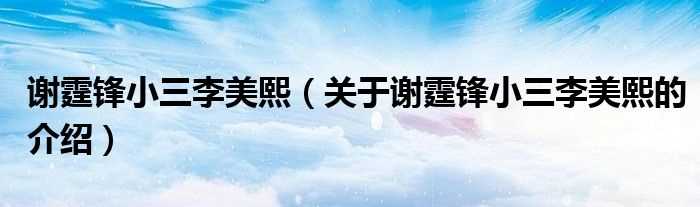关于谢霆锋小三李美熙的介绍_谢霆锋小三李美熙(谢霆锋的小三)