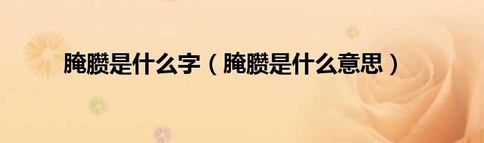 腌臜是什么意思_腌臜是什么字?(腌臜)