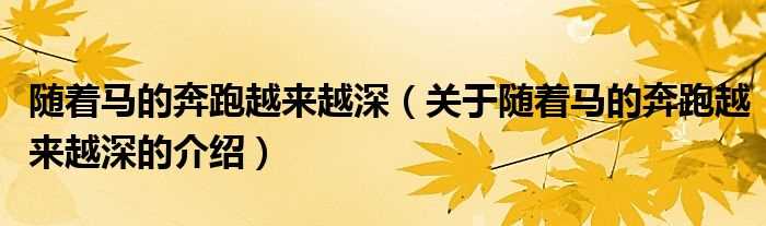 关于随着马的奔跑越来越深的介绍_随着马的奔跑越来越深(随着马的奔跑越来越深)