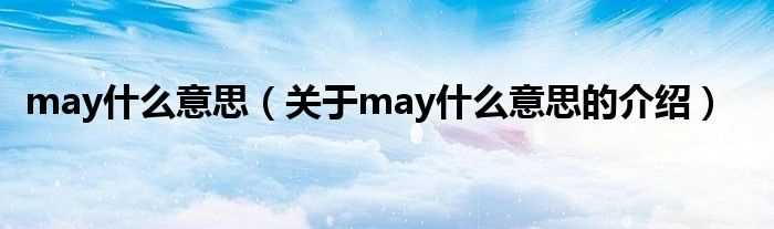 关于may什么意思的介绍_may什么意思?(may)
