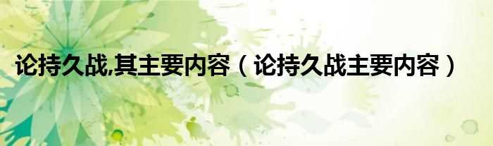 论持久战主要内容_论持久战_其主要内容(论持久战)