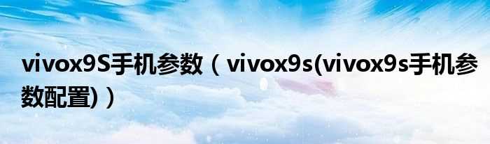 vivox9s(vivox9s手机参数配置_vivox9S手机参数)(x9s)