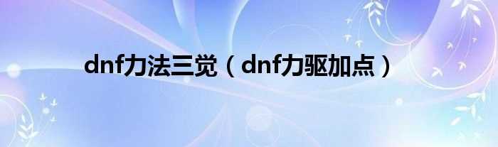 dnf力驱加点_dnf力法三觉(dnf力法)