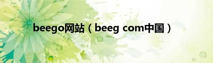 beeg_com中国_beego网站(beeg)