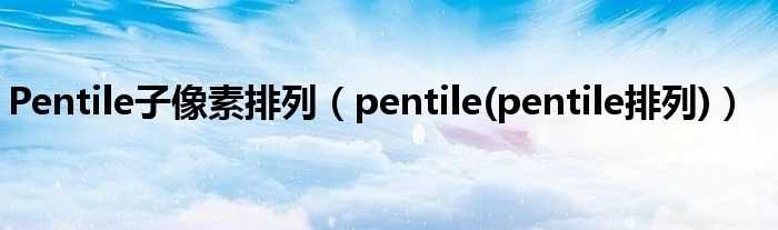 pentile(pentile排列_Pentile子像素排列)(pentile)