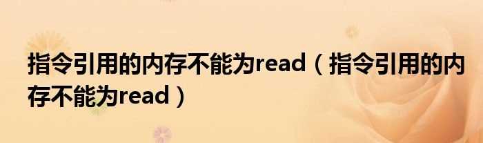 指令引用的内存不能为read_指令引用的内存不能为read(指令引用的内存不能为read)