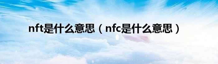 nfc是什么意思_nft是什么意思?(nft)