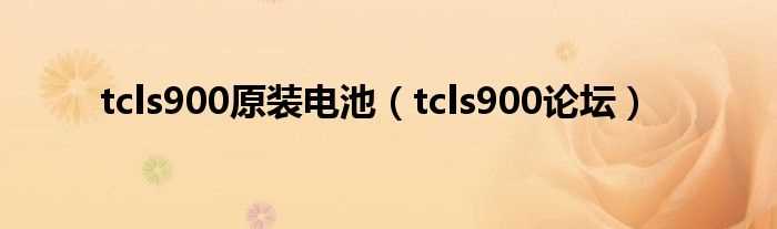 tcls900论坛_tcls900原装电池(tcls900论坛)