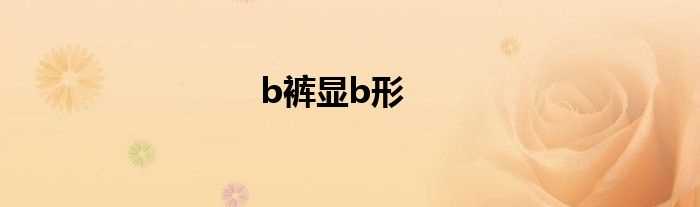 b裤显b形(显b紧身裤)