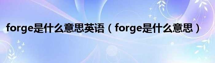 forge是什么意思_forge是什么意思英语?(forge)